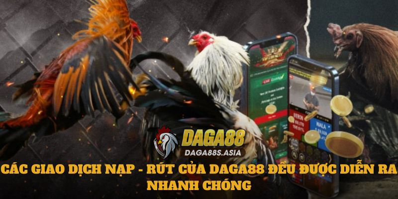 Các giao dịch nạp - rút của Daga88 đều được diễn ra nhanh chóng