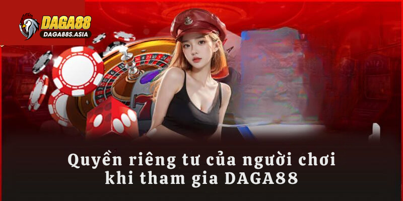 Daga88 đảm bảo chính sách quyền riêng tư chất lượng